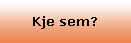 Kje sem?