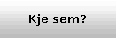 Kje sem?