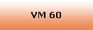 VM 60
