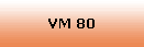 VM 80