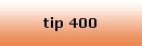 tip 400